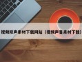 涟源视频拟声素材下载网站（视频声音素材下载）