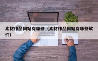 涟源素材作品网站有哪些（素材作品网站有哪些软件）