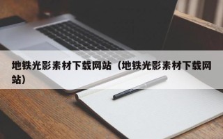 涟源地铁光影素材下载网站（地铁光影素材下载网站）